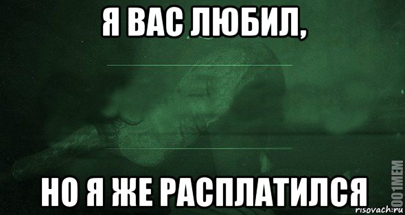 Вы любите не тех. Я вас любил.... Я вас люблю но. Я вас люблю но я предвижу. Спи завтра будет еще хуже.