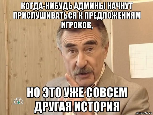 когда-нибудь админы начнут прислушиваться к предложениям игроков, но это уже совсем другая история, Мем Каневский (Но это уже совсем другая история)