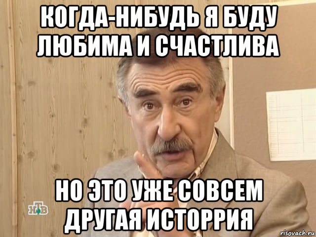 когда-нибудь я буду любима и счастлива но это уже совсем другая исторрия, Мем Каневский (Но это уже совсем другая история)