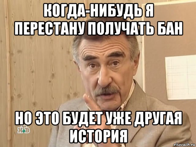 когда-нибудь я перестану получать бан но это будет уже другая история, Мем Каневский (Но это уже совсем другая история)