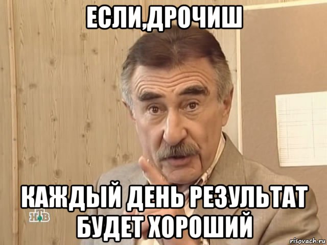 если,дрочиш каждый день результат будет хороший, Мем Каневский (Но это уже совсем другая история)