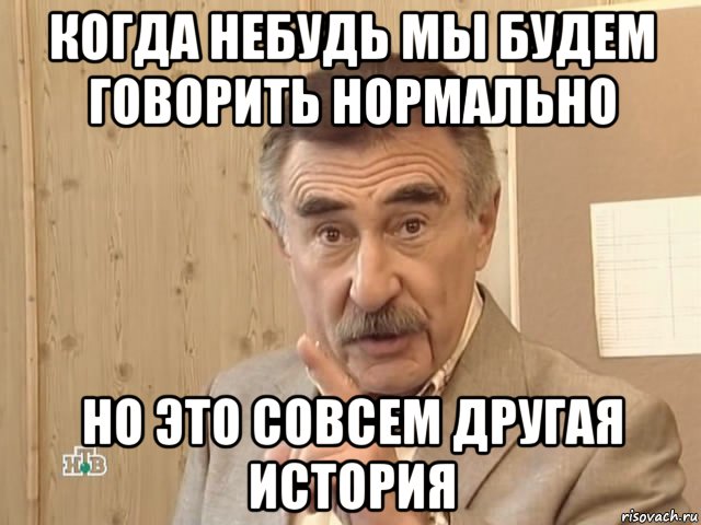 когда небудь мы будем говорить нормально но это совсем другая история, Мем Каневский (Но это уже совсем другая история)