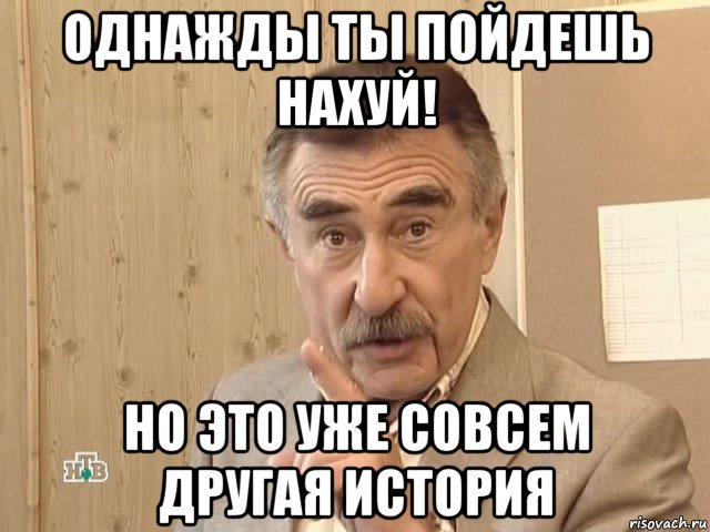 однажды ты пойдешь нахуй! но это уже совсем другая история, Мем Каневский (Но это уже совсем другая история)