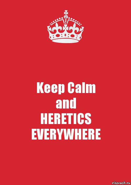 Keep Calm
and
HERETICS
EVERYWHERE, Комикс Keep Calm 3