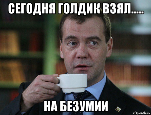сегодня голдик взял..... на безумии, Мем Медведев спок бро