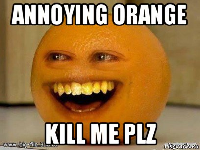 annoying orange kill me plz, Мем Надоедливый апельсин