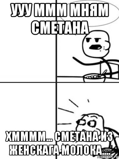 ууу ммм мням сметана хмммм... сметана из женскага молока...., Мем  nosa