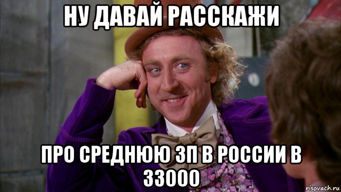 ну давай расскажи про среднюю зп в россии в 33000, Мем Ну давай расскажи (Вилли Вонка)