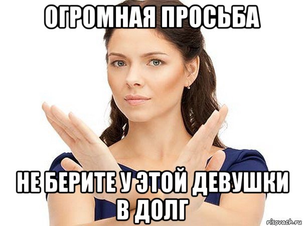 огромная просьба не берите у этой девушки в долг, Мем Огромная просьба