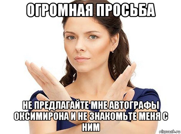 огромная просьба не предлагайте мне автографы оксимирона и не знакомьте меня с ним, Мем Огромная просьба