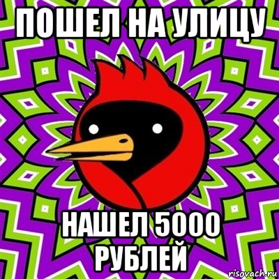 пошел на улицу нашел 5000 рублей, Мем Омская птица