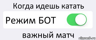 Когда идешь катать Режим БОТ важный матч, Комикс Переключатель