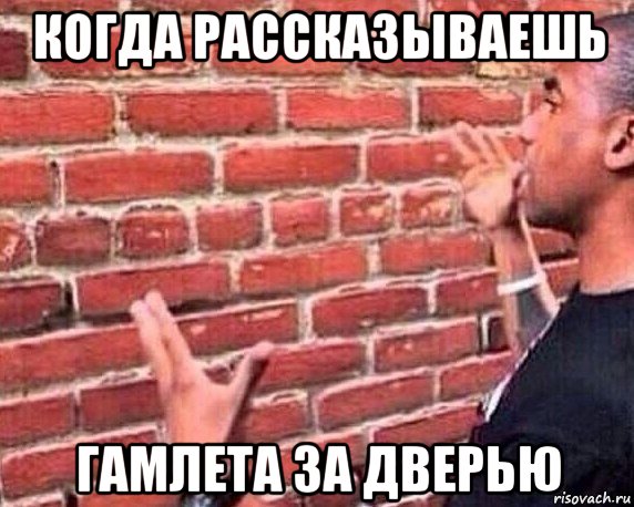 когда рассказываешь гамлета за дверью, Мем разговор со стеной