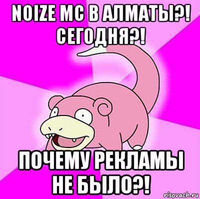 noize mc в алматы?! сегодня?! почему рекламы не было?!, Мем слоупок