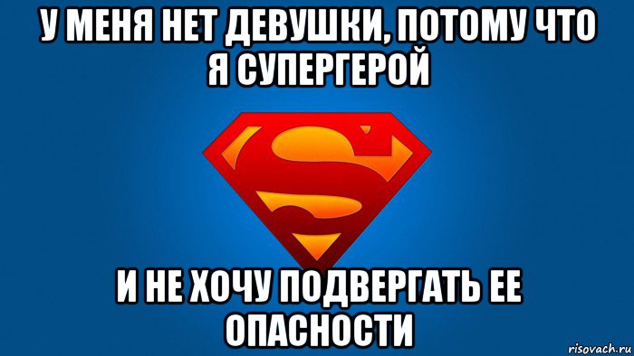 у меня нет девушки, потому что я супергерой и не хочу подвергать ее опасности