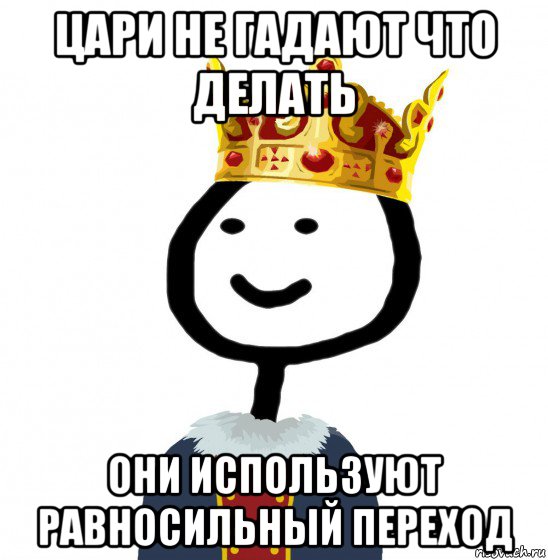 цари не гадают что делать они используют равносильный переход, Мем  Теребонька король