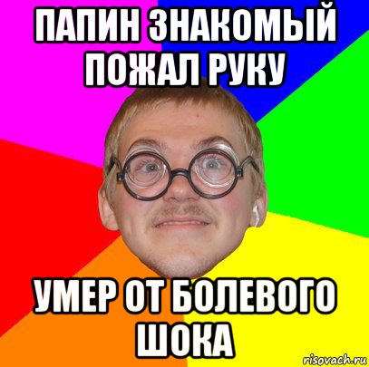 папин знакомый пожал руку умер от болевого шока, Мем Типичный ботан