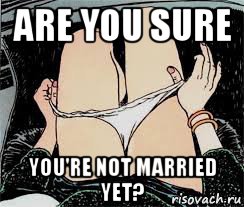 are you sure you're not married yet?, Мем Трусы снимает