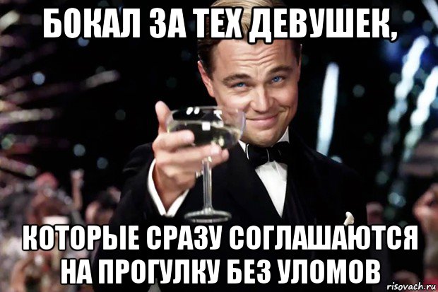 бокал за тех девушек, которые сразу соглашаются на прогулку без уломов, Мем Великий Гэтсби (бокал за тех)