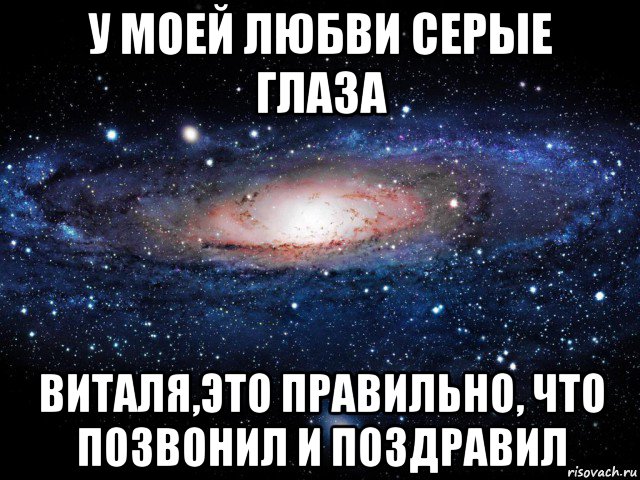 у моей любви серые глаза виталя,это правильно, что позвонил и поздравил, Мем Вселенная