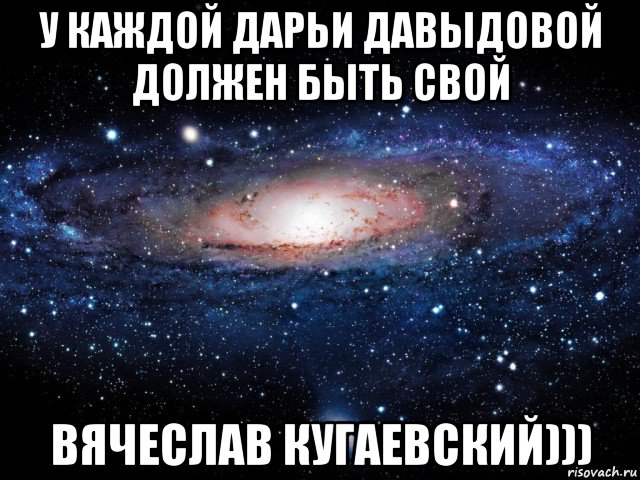 у каждой дарьи давыдовой должен быть свой вячеслав кугаевский))), Мем Вселенная