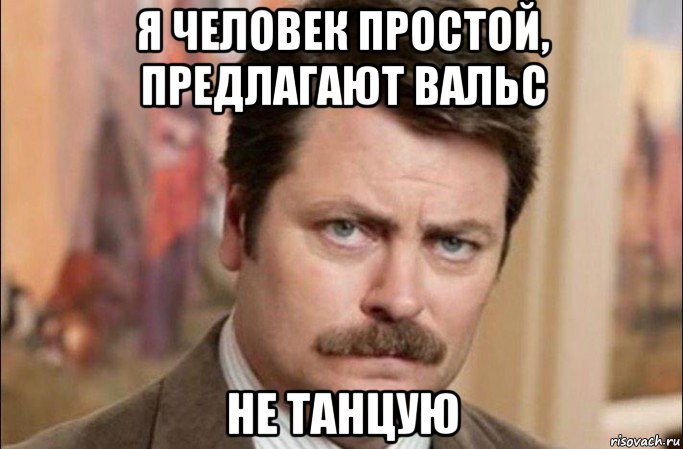 я человек простой, предлагают вальс не танцую, Мем  Я человек простой