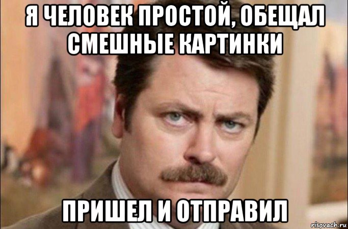 я человек простой, обещал смешные картинки пришел и отправил, Мем  Я человек простой