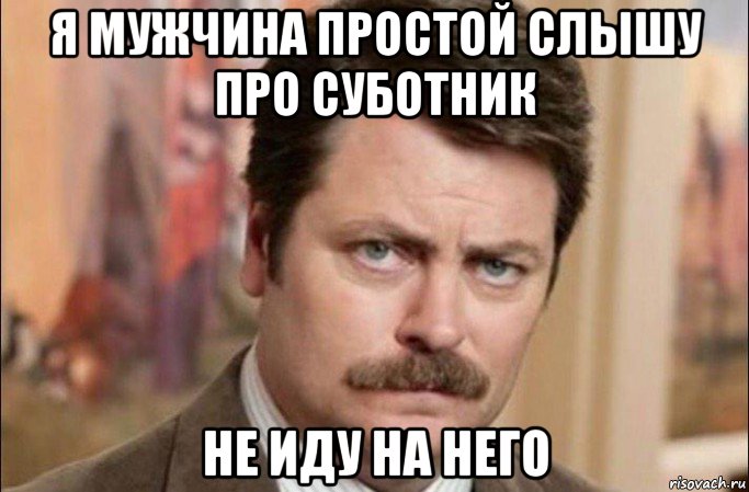 я мужчина простой слышу про суботник не иду на него, Мем  Я человек простой