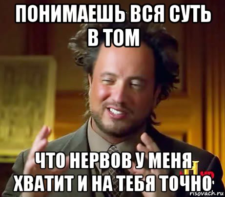 понимаешь вся суть в том что нервов у меня хватит и на тебя точно, Мем Женщины (aliens)