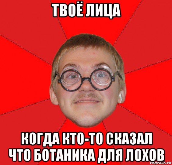 твоё лица когда кто-то сказал что ботаника для лохов, Мем Злой Типичный Ботан