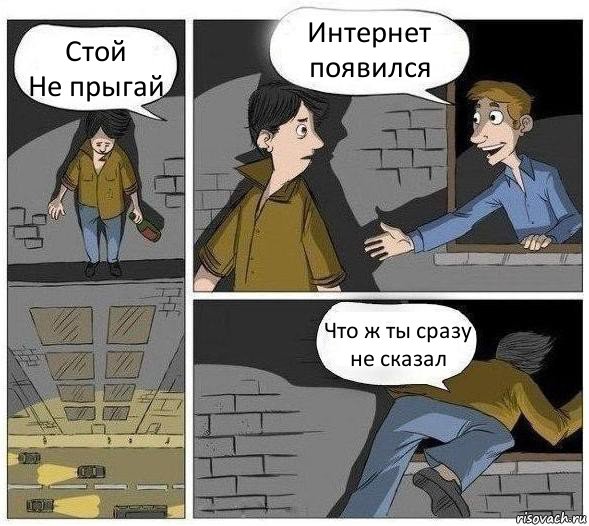 Стой
Не прыгай Интернет появился Что ж ты сразу не сказал, Комикс Решил не прыгать