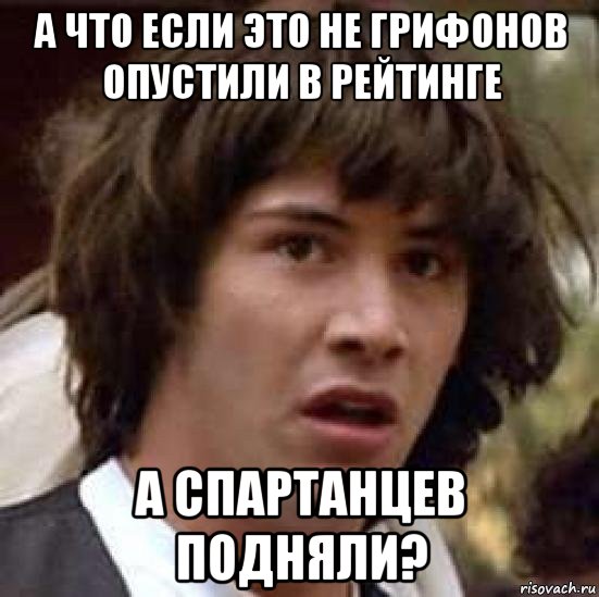 а что если это не грифонов опустили в рейтинге а спартанцев подняли?, Мем А что если (Киану Ривз)