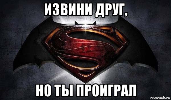 Всегда проигрывай. Бэтмен против Супермена мемы. Ты проиграл. Ты проиграл Мем. Ты проиграл картинка.