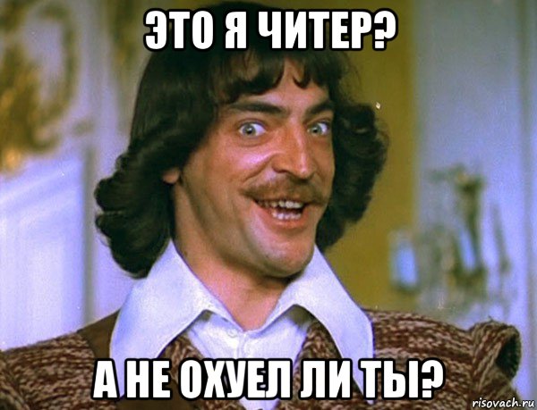 это я читер? а не охуел ли ты?