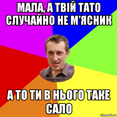 мала, а твій тато случайно не м'ясник а то ти в нього таке сало, Мем Чоткий паца 7