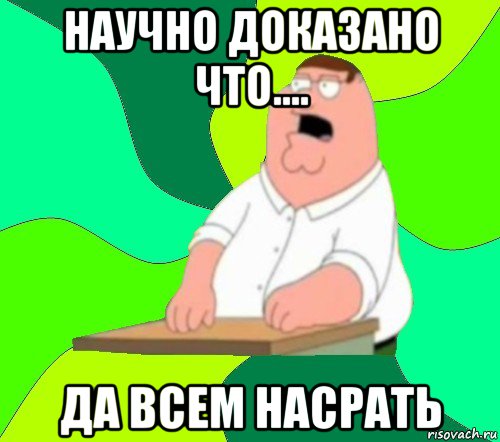 научно доказано что.... да всем насрать, Мем  Да всем насрать (Гриффин)