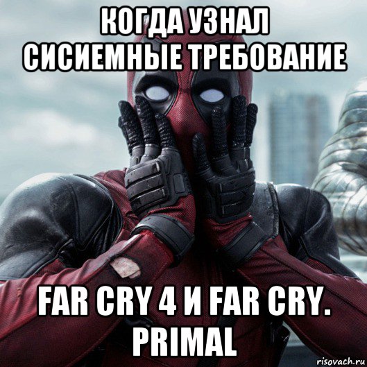 когда узнал сисиемные требование far cry 4 и far cry. primal, Мем     Дэдпул