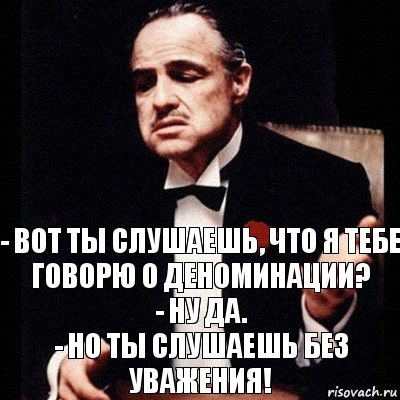 - Вот ты слушаешь, что я тебе говорю о деноминации?
- Ну да.
- Но ты слушаешь без уважения!, Комикс Дон Вито Корлеоне 1