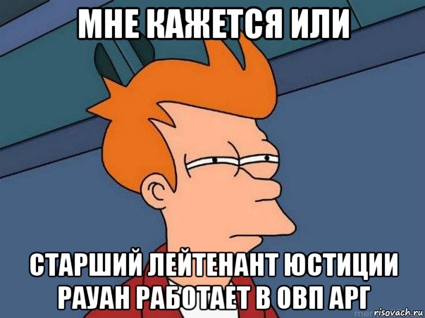 мне кажется или старший лейтенант юстиции рауан работает в овп арг, Мем  Фрай (мне кажется или)