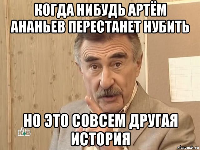 когда нибудь артём ананьев перестанет нубить но это совсем другая история, Мем Каневский (Но это уже совсем другая история)