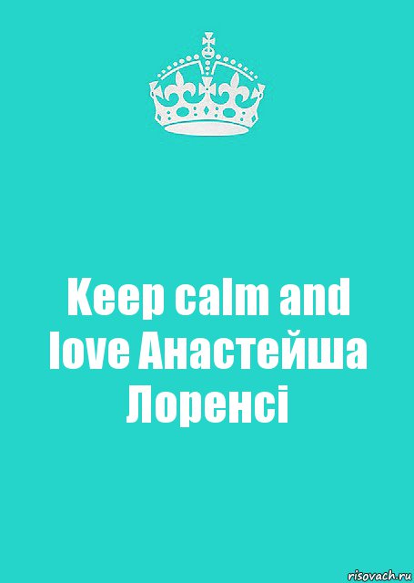 Keep calm and love Анастейша Лоренсі