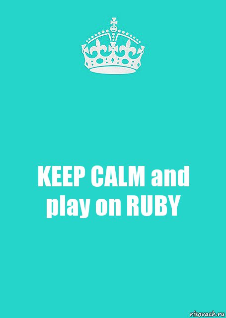 KEEP CALM and play on RUBY