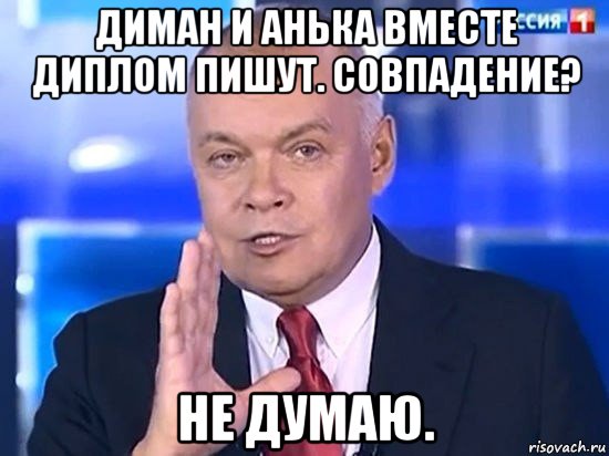 диман и анька вместе диплом пишут. совпадение? не думаю., Мем Киселёв 2014