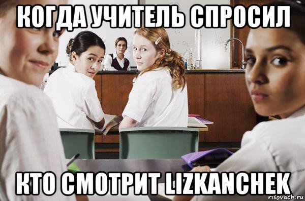 когда учитель спросил кто смотрит lizkanchek, Мем В классе все смотрят на тебя