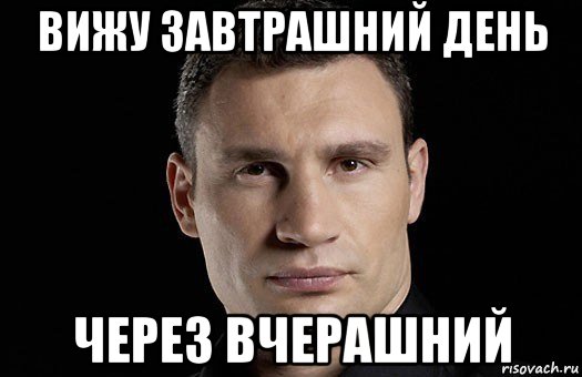 Хочу в завтрашний день. Завтрашний день. Мем Кличко в завтрашний день.