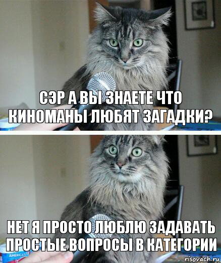 Сэр а вы знаете что Киноманы любят загадки? нет я просто люблю задавать простые вопросы в категории, Комикс  кот с микрофоном