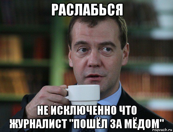 раслабься не исключенно что журналист "пошёл за мёдом", Мем Медведев спок бро