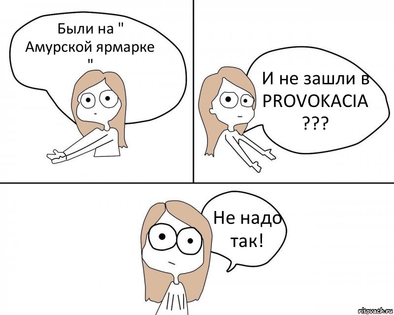 Были на " Амурской ярмарке " И не зашли в PROVOKACIA ??? Не надо так!, Комикс Не надо так