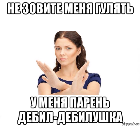 не зовите меня гулять у меня парень дебил-дебилушка, Мем Не зовите