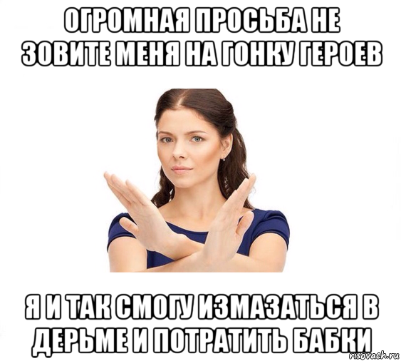 огромная просьба не зовите меня на гонку героев я и так смогу измазаться в дерьме и потратить бабки, Мем Не зовите